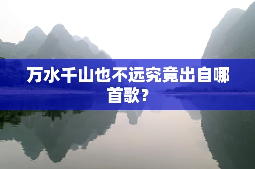 万水千山也不远究竟出自哪首歌？